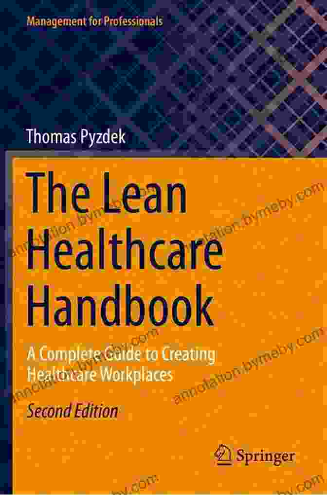 Complete Guide To Creating Healthcare Workplaces Management For Professionals The Lean Healthcare Handbook: A Complete Guide To Creating Healthcare Workplaces (Management For Professionals)