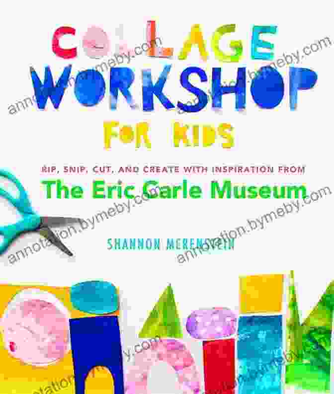 Cover Of 'Rip, Snip, Cut, And Create' Book Inspired By Eric Carle Museum Collage Workshop For Kids: Rip Snip Cut And Create With Inspiration From The Eric Carle Museum