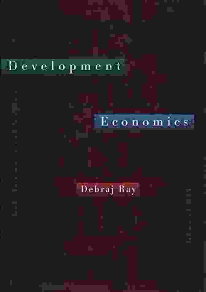 Development Economics By Debraj Ray, A Groundbreaking Work That Unravels The Intricacies Of Economic Development Development Economics Debraj Ray