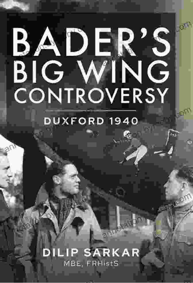 Douglas Bader Bader S Big Wing Controversy: Duxford 1940