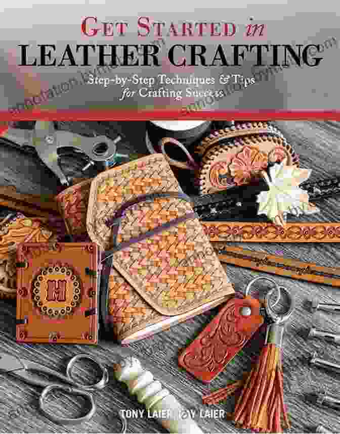 Get Started In Leather Crafting: The Beginner's Guide To Mastering This Timeless Art Get Started In Leather Crafting: Step By Step Techniques And Tips For Crafting Success