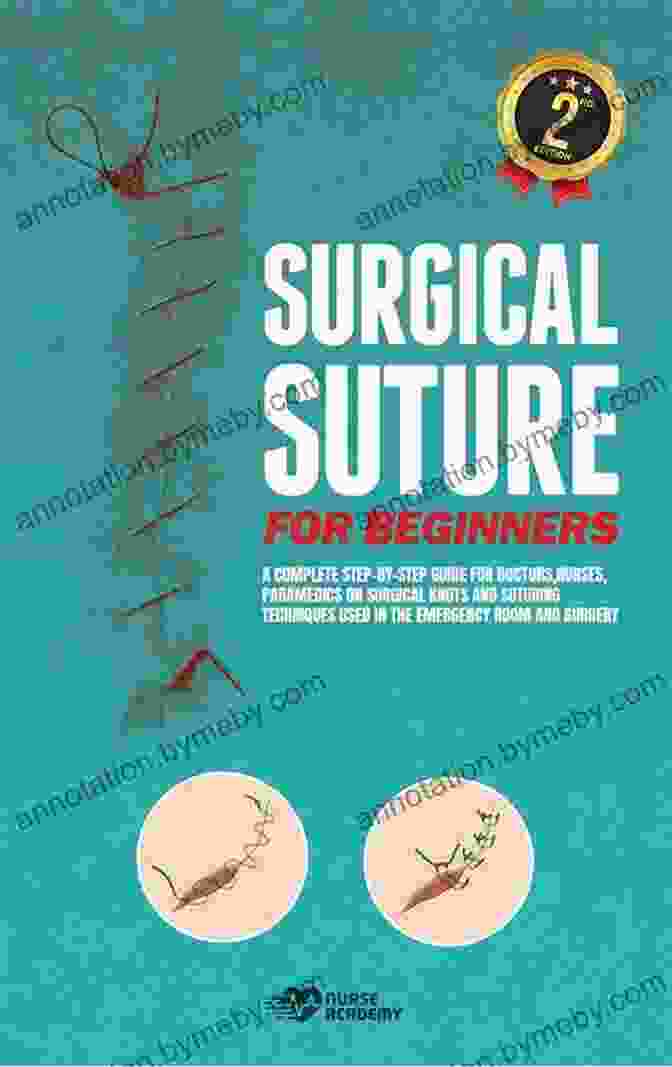 Granny Knot Surgical Suture For Beginners: A Complete Step By Step Guide For Doctors Nurses Paramedics On Surgical Knots And Suturing Techniques Used In The Emergency Room And Surgery