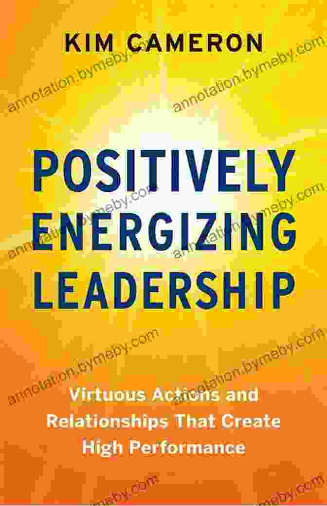 Meaningful Relationships Positively Energizing Leadership: Virtuous Actions And Relationships That Create High Performance