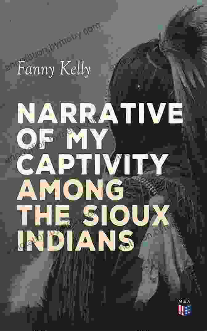 Narrative Of My Captivity Among The Sioux Indians By Fanny Kelly Narrative Of My Captivity Among The Sioux Indians