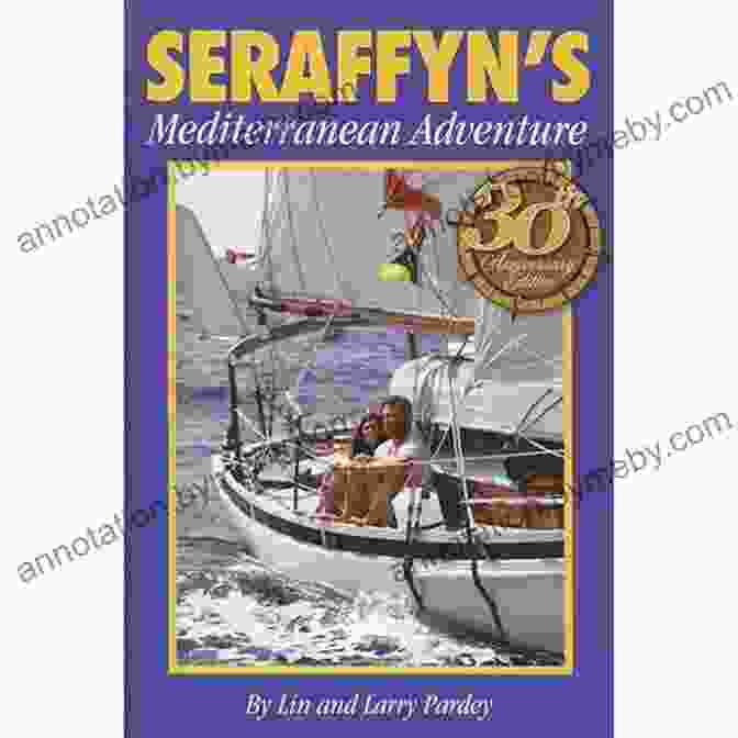 Seraffyn's Mediterranean Adventure 30th Anniversary Edition Book Cover Featuring A Vibrant Illustration Of Seraffyn And Her Companions Sailing Through The Mediterranean Sea Seraffyn S Mediterranean Adventure: 30th Anniversary Edition