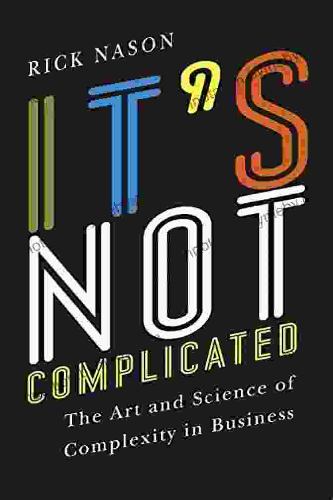 The Art And Science Of Complexity In Business Book Cover It S Not Complicated: The Art And Science Of Complexity In Business (Rotman UTP Publishing)