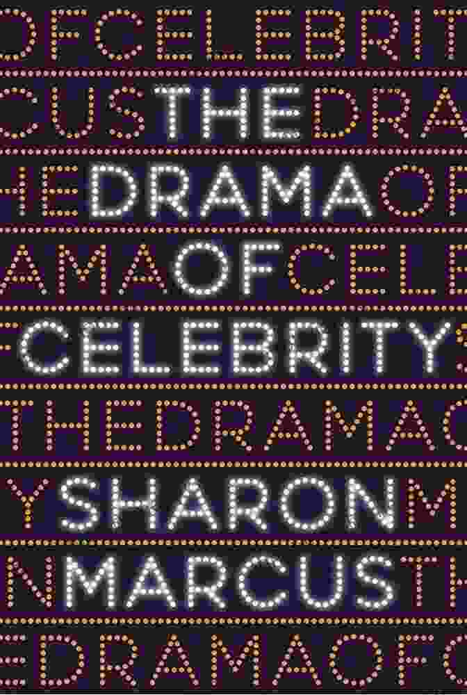 The Drama Of Celebrity Book Cover By Sharon Marcus The Drama Of Celebrity Sharon Marcus