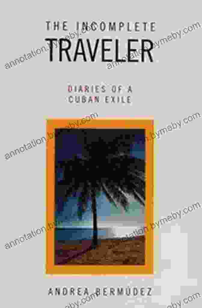 The Incomplete Traveler Diaries Of Cuban Exile Book Cover The Incomplete Traveler: Diaries Of A Cuban Exile