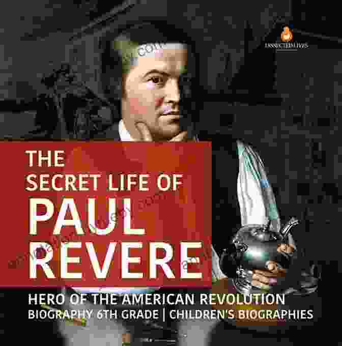 The Secret Life Of Paul Revere Hero Of The American Revolution Biography 6th The Secret Life Of Paul Revere Hero Of The American Revolution Biography 6th Grade Children S Biographies