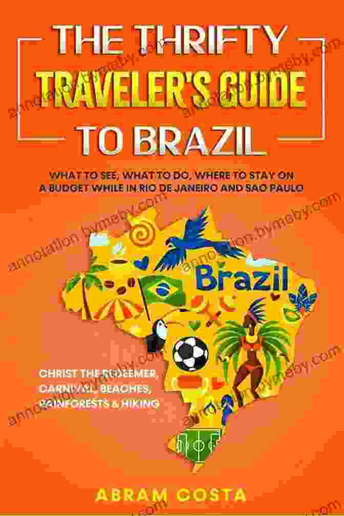 The Thrifty Traveler Guide To Brazil Cover Image Featuring A Vibrant Street Scene With Locals And Tourists Exploring The Thrifty Traveler S Guide To Brazil: What To See What To Do Where To Stay On A Budget While In Rio De Janeiro And Sao Paulo Christ The Redeemer Carnival Beaches Rainforests Hiking