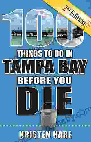 100 Things To Do In Tampa Bay Before You Die Second Edition