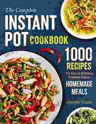 The Complete Instant Pot Cookbook: 1000 Recipes For Easy Delicious Pressure Cooker Homemade Meals