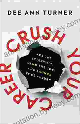 Crush Your Career: Ace The Interview Land The Job And Launch Your Future