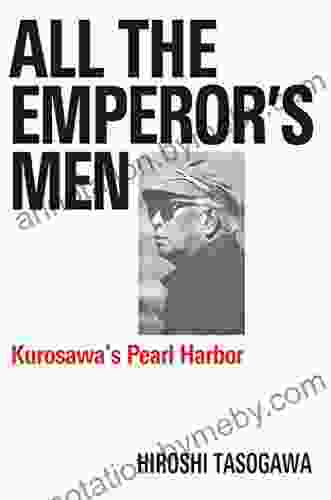 All The Emperor S Men: Kurosawa S Pearl Harbor (Applause Books)