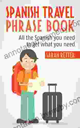 SPANISH TRAVEL PHRASE BOOK: All The Spanish You Need To Get What You Need