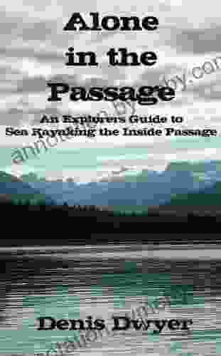 Alone in the Passage: An Explorers Guide to Sea Kayaking the Inside Passage