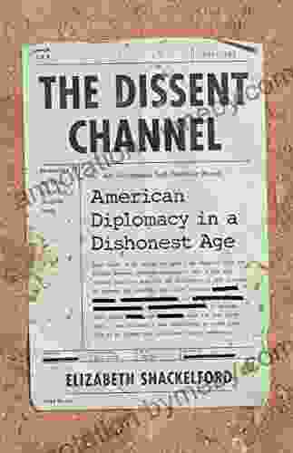 The Dissent Channel: American Diplomacy In A Dishonest Age