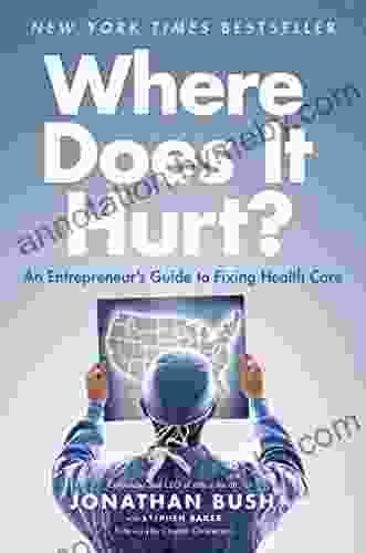 Where Does It Hurt?: An Entrepreneur S Guide To Fixing Health Care