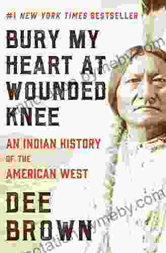 Bury My Heart At Wounded Knee: An Indian History Of The American West