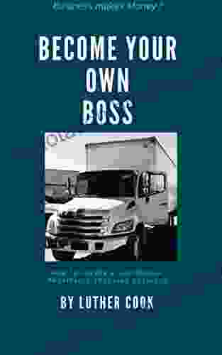 Become Your Own Boss: How to create a successful and profitable trucking business