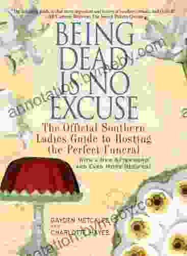 Being Dead Is No Excuse: The Official Southern Ladies Guide To Hosting The Perfect Funeral