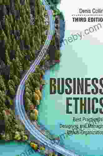 Business Ethics: Best Practices For Designing And Managing Ethical Organizations