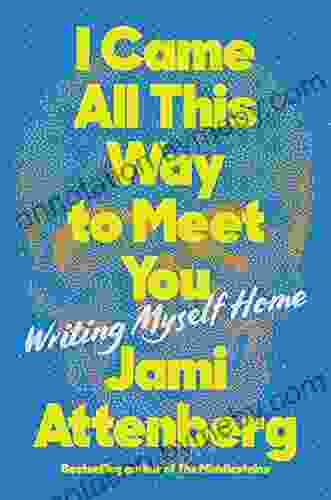 I Came All This Way To Meet You: Writing Myself Home