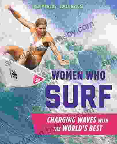 Women Who Surf: Charging Waves With The World S Best