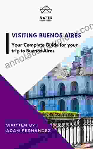 Visiting Buenos Aires : Your Complete Guide For Your Trip To Buenos Aires (Discover South America With Safer : Complete Guides For Your Trip To South America)