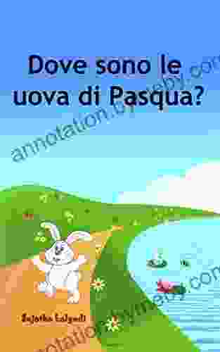 Childrens Italian Book: Dove Sono Le Uova Di Pasqua: Libro Illustrato Per Bambini Libri Per Bambini Tra 4 E 8 Anni Italian Picture For Kids (Italian Children: Storie Della Buona Notte Vol 10)