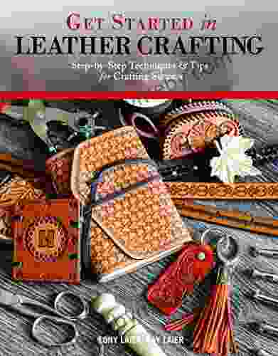 Get Started in Leather Crafting: Step by Step Techniques and Tips for Crafting Success