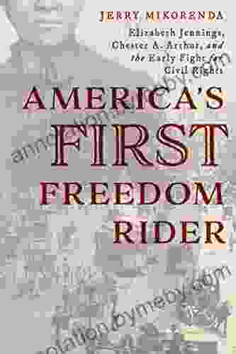 America S First Freedom Rider: Elizabeth Jennings Chester A Arthur And The Early Fight For Civil Rights