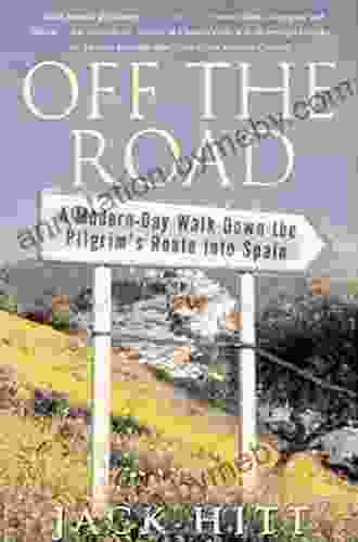 Off The Road: A Modern Day Walk Down The Pilgrim S Route Into Spain