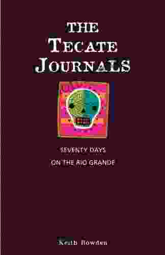 The Tecate Journals: Seventy Days On The Rio Grande