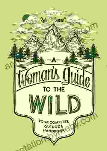 A Woman S Guide To The Wild: Your Complete Outdoor Handbook (Empower Girls To Enjoy Nature)