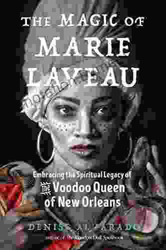 The Magic Of Marie Laveau: Embracing The Spiritual Legacy Of The Voodoo Queen Of New Orleans