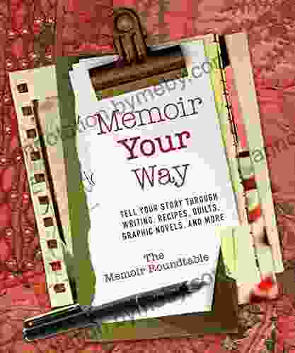 Memoir Your Way: Tell Your Story Through Writing Recipes Quilts Graphic Novels And More