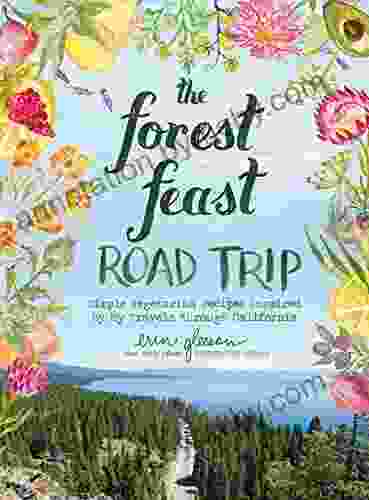 The Forest Feast Road Trip: Simple Vegetarian Recipes Inspired By My Travels Through California