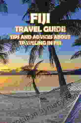 Fiji Travel Guide: Tips and Advices About Traveling In Fiji: Everything You Should Know To Travel In Fiji