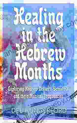 Healing In The Hebrew Months: Exploring Hebrew Letters Gematria And Their Musical Frequencies