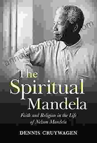 The Spiritual Mandela: Faith and Religion in the Life of Nelson Mandela