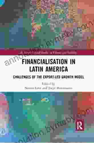 Financialisation In Latin America: Challenges Of The Export Led Growth Model (Routledge Critical Studies In Finance And Stability)