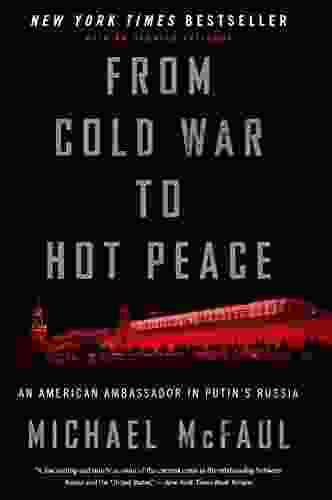 From Cold War To Hot Peace: An American Ambassador in Putin s Russia