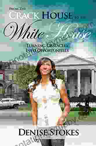 From The Crack House To The White House: Turning Obstacles Into Opportunities