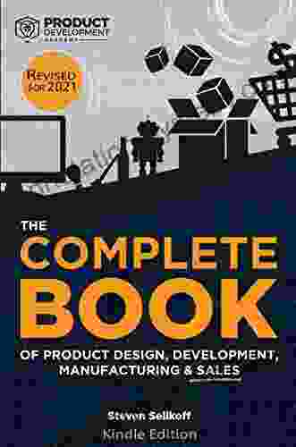 The COMPLETE of Product Design Development Manufacturing and Sales: A guide for anyone looking to develop and sell products/inventions The next step beyond FBA ecommerce or licensing