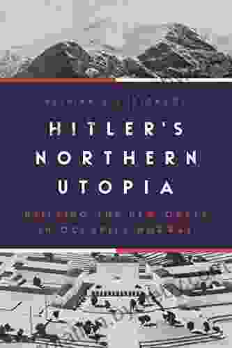 Hitler S Northern Utopia: Building The New Order In Occupied Norway