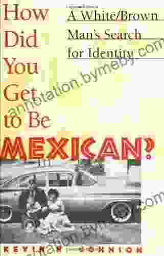 How Did You Get To Be Mexican: A White/Brown Man s Search for Identity