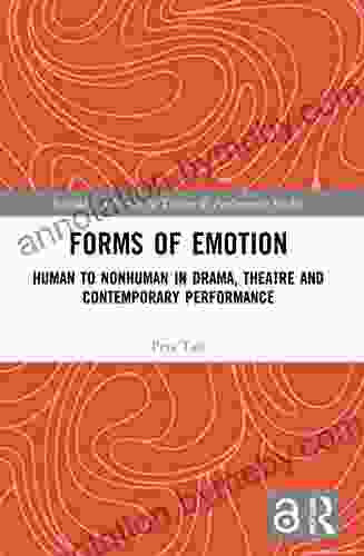 Forms Of Emotion: Human To Nonhuman In Drama Theatre And Contemporary Performance (Routledge Advances In Theatre Performance Studies)