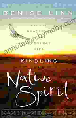 Kindling The Native Spirit: Sacred Practices For Everyday Life