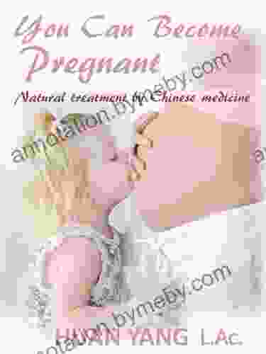 You Can Become Pregnant: Natual Treatment By Chinese Medicine (Step By Step Guide For Home Use)